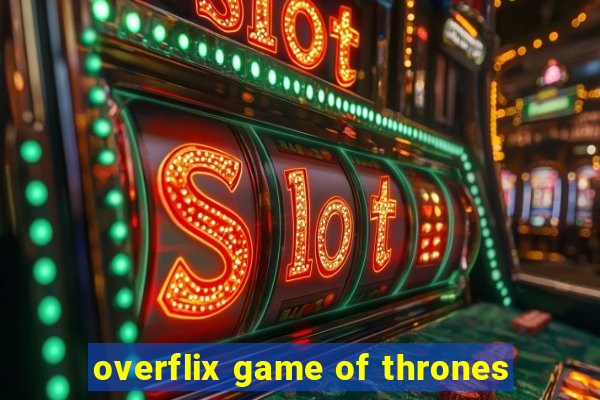 overflix game of thrones